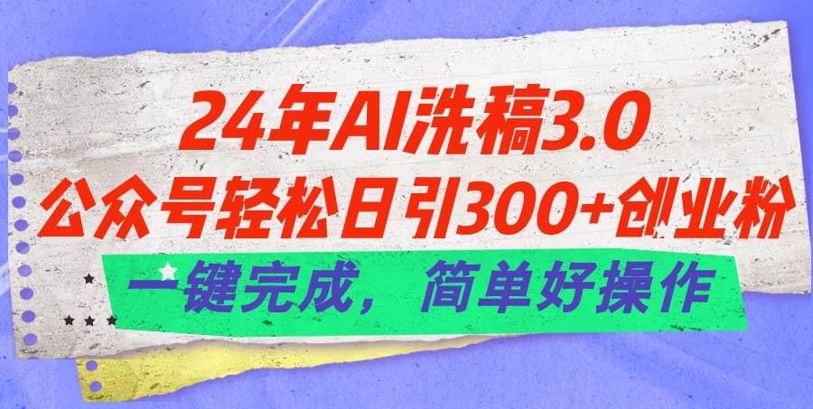 （11289期）24年Ai洗稿3.0，公众号轻松日引300+创业粉，一键完成，简单好操作云深网创社聚集了最新的创业项目，副业赚钱，助力网络赚钱创业。云深网创社