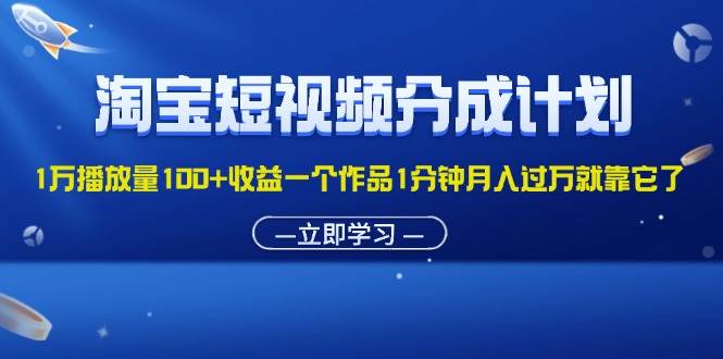 （11908期）淘宝短视频分成计划1万播放量100+收益一个作品1分钟月入过万就靠它了云深网创社聚集了最新的创业项目，副业赚钱，助力网络赚钱创业。云深网创社