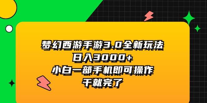 （11804期）梦幻西游手游3.0全新玩法，日入3000+，小白一部手机即可操作，干就完了云深网创社聚集了最新的创业项目，副业赚钱，助力网络赚钱创业。云深网创社