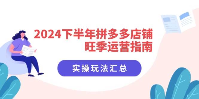 （11876期）2024下半年拼多多店铺旺季运营指南：实操玩法汇总（8节课）云深网创社聚集了最新的创业项目，副业赚钱，助力网络赚钱创业。云深网创社