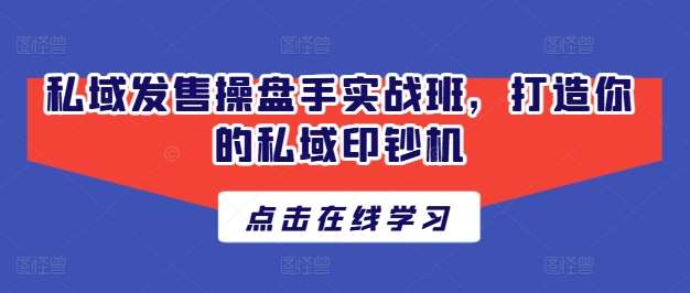 私域发售操盘手实战班，打造你的私域印钞机云深网创社聚集了最新的创业项目，副业赚钱，助力网络赚钱创业。云深网创社