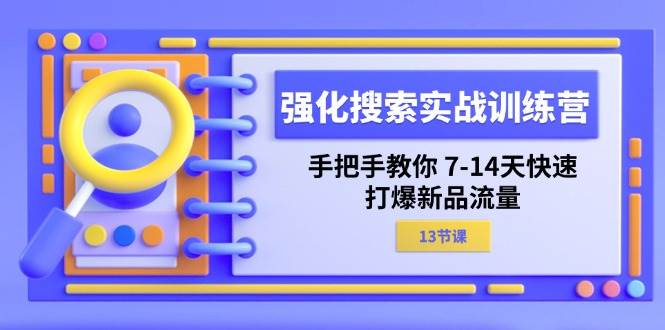 （11557期）强化 搜索实战训练营，手把手教你 7-14天快速-打爆新品流量（13节课）云深网创社聚集了最新的创业项目，副业赚钱，助力网络赚钱创业。云深网创社