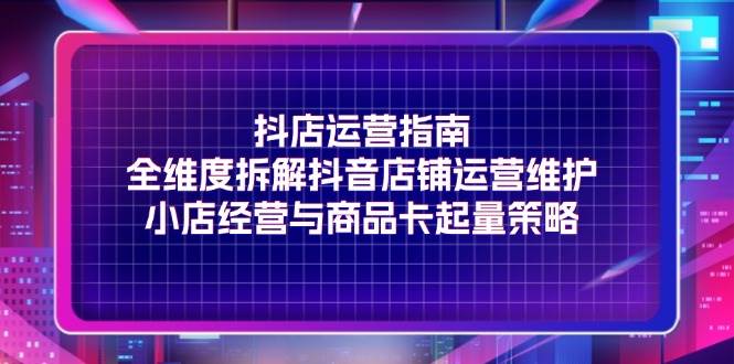 （11799期）抖店运营指南，全维度拆解抖音店铺运营维护，小店经营与商品卡起量策略云深网创社聚集了最新的创业项目，副业赚钱，助力网络赚钱创业。云深网创社