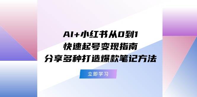 （11717期）AI+小红书从0到1快速起号变现指南：分享多种打造爆款笔记方法云深网创社聚集了最新的创业项目，副业赚钱，助力网络赚钱创业。云深网创社