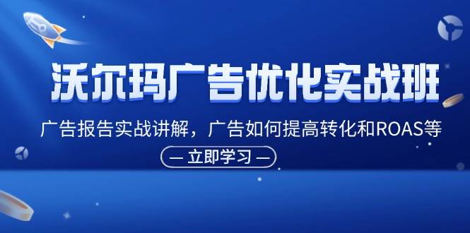 （11847期）沃尔玛广告优化实战班，广告报告实战讲解，广告如何提高转化和ROAS等云深网创社聚集了最新的创业项目，副业赚钱，助力网络赚钱创业。云深网创社