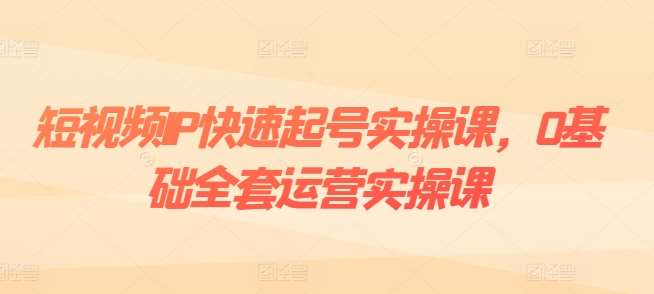 短视频IP快速起号实操课，0基础全套运营实操课，爆款内容设计+粉丝运营+内容变现云深网创社聚集了最新的创业项目，副业赚钱，助力网络赚钱创业。云深网创社