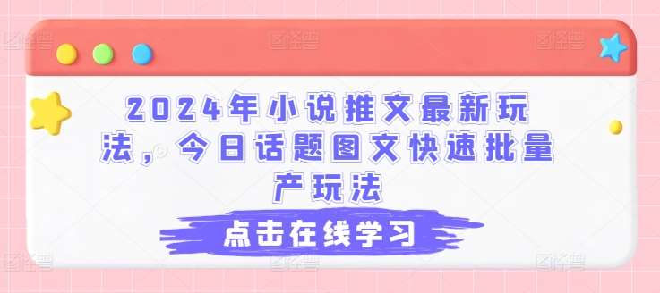 2024年小说推文最新玩法，今日话题图文快速批量产玩法云深网创社聚集了最新的创业项目，副业赚钱，助力网络赚钱创业。云深网创社