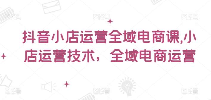 抖音小店运营全域电商课，​小店运营技术，全域电商运营云深网创社聚集了最新的创业项目，副业赚钱，助力网络赚钱创业。云深网创社