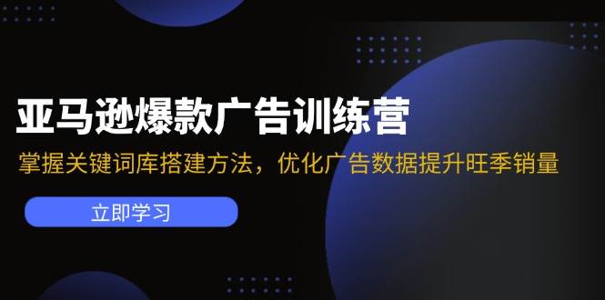 （11858期）亚马逊爆款广告训练营：掌握关键词库搭建方法，优化广告数据提升旺季销量云深网创社聚集了最新的创业项目，副业赚钱，助力网络赚钱创业。云深网创社