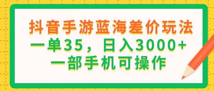 （11609期）抖音手游蓝海差价玩法，一单35，日入3000+，一部手机可操作云深网创社聚集了最新的创业项目，副业赚钱，助力网络赚钱创业。云深网创社