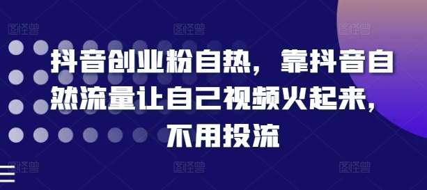 抖音创业粉自热，靠抖音自然流量让自己视频火起来，不用投流云深网创社聚集了最新的创业项目，副业赚钱，助力网络赚钱创业。云深网创社