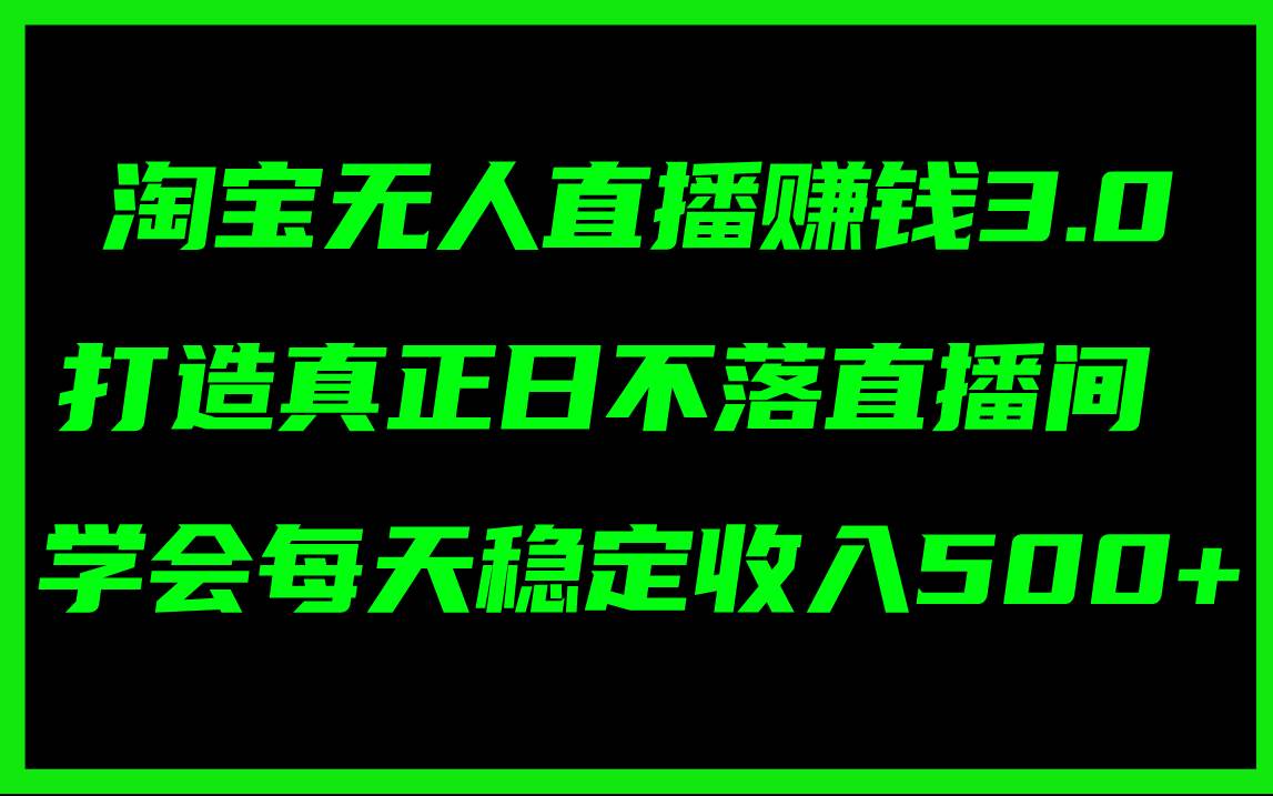 （11765期）淘宝无人直播赚钱3.0，打造真正日不落直播间 ，学会每天稳定收入500+云深网创社聚集了最新的创业项目，副业赚钱，助力网络赚钱创业。云深网创社