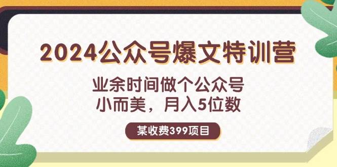 （11895期）某收费399元-2024公众号爆文特训营：业余时间做个公众号 小而美 月入5位数云深网创社聚集了最新的创业项目，副业赚钱，助力网络赚钱创业。云深网创社