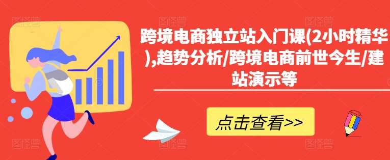 跨境电商独立站入门课(2小时精华),趋势分析/跨境电商前世今生/建站演示等云深网创社聚集了最新的创业项目，副业赚钱，助力网络赚钱创业。云深网创社