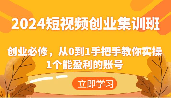 2024短视频创业集训班：创业必修，从0到1手把手教你实操1个能盈利的账号云深网创社聚集了最新的创业项目，副业赚钱，助力网络赚钱创业。云深网创社