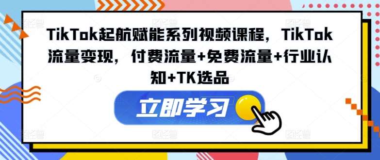 TikTok起航赋能系列视频课程，TikTok流量变现，付费流量+免费流量+行业认知+TK选品云深网创社聚集了最新的创业项目，副业赚钱，助力网络赚钱创业。云深网创社