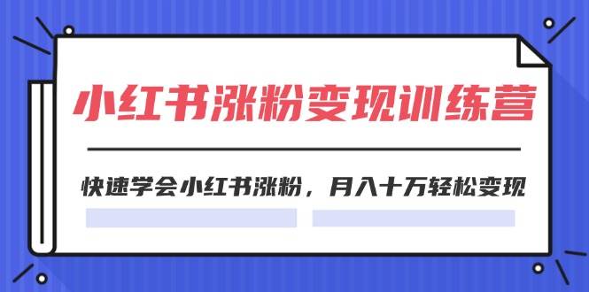 2024小红书19天涨粉变现特训营，快速学会小红书涨粉，月入十万轻松变现（42节）云深网创社聚集了最新的创业项目，副业赚钱，助力网络赚钱创业。云深网创社