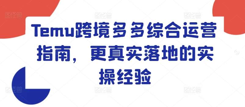 Temu跨境多多综合运营指南，更真实落地的实操经验云深网创社聚集了最新的创业项目，副业赚钱，助力网络赚钱创业。云深网创社