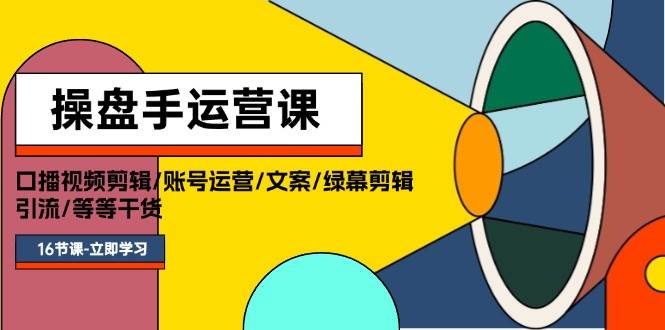 （11803期）操盘手运营课程：口播视频剪辑/账号运营/文案/绿幕剪辑/引流/干货/16节云深网创社聚集了最新的创业项目，副业赚钱，助力网络赚钱创业。云深网创社