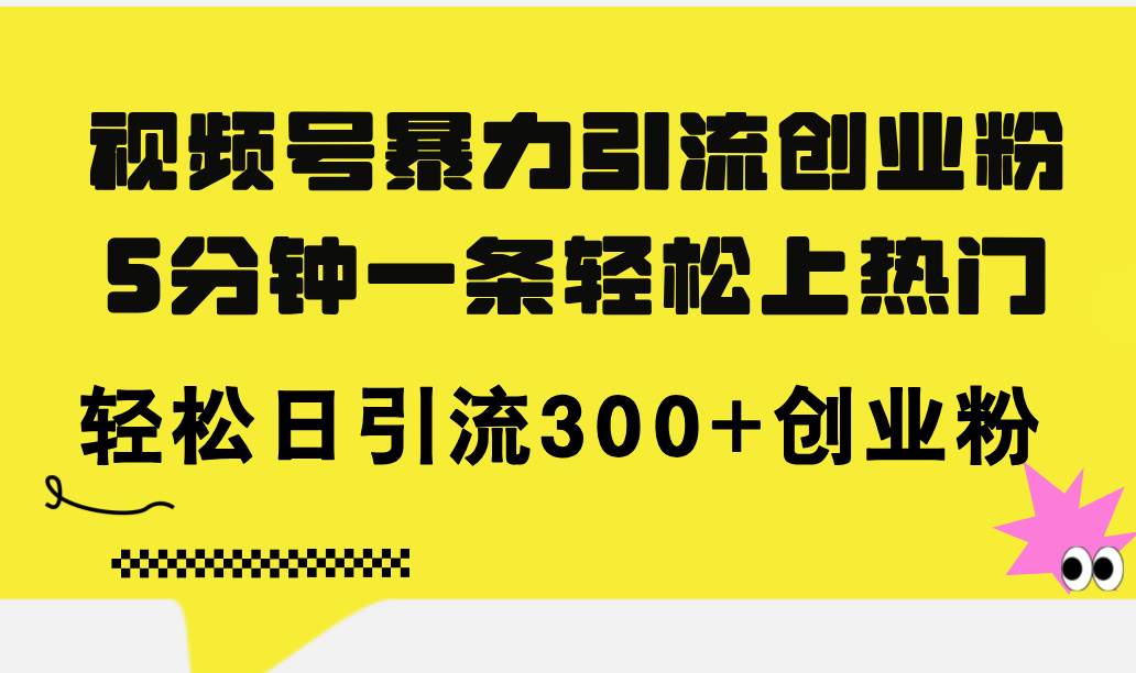 （11754期）视频号暴力引流创业粉，5分钟一条轻松上热门，轻松日引流300+创业粉云深网创社聚集了最新的创业项目，副业赚钱，助力网络赚钱创业。云深网创社