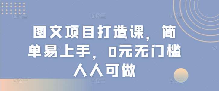 图文项目打造课，简单易上手，0元无门槛人人可做云深网创社聚集了最新的创业项目，副业赚钱，助力网络赚钱创业。云深网创社