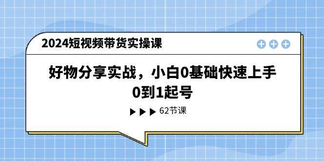 2024短视频带货实操课，好物分享实战，小白0基础快速上手，0到1起号云深网创社聚集了最新的创业项目，副业赚钱，助力网络赚钱创业。云深网创社