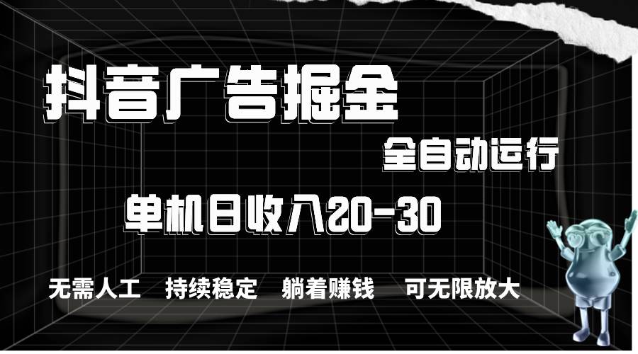 （11424期）抖音广告掘金，单机产值20-30，全程自动化操作云深网创社聚集了最新的创业项目，副业赚钱，助力网络赚钱创业。云深网创社