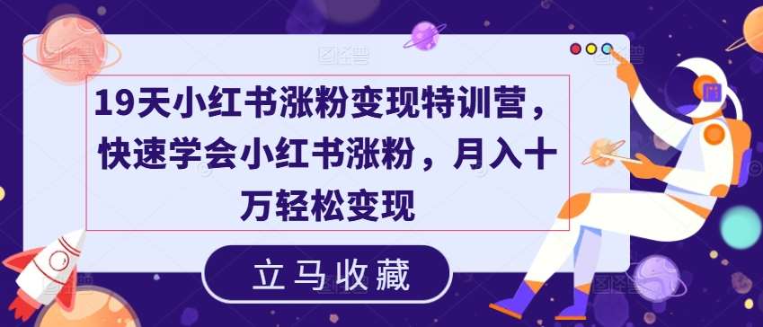 19天小红书涨粉变现特训营，快速学会小红书涨粉，月入十万轻松变现云深网创社聚集了最新的创业项目，副业赚钱，助力网络赚钱创业。云深网创社