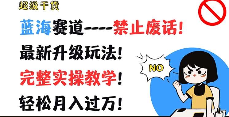 超级干货，蓝海赛道-禁止废话，最新升级玩法，完整实操教学，轻松月入过万【揭秘】云深网创社聚集了最新的创业项目，副业赚钱，助力网络赚钱创业。云深网创社