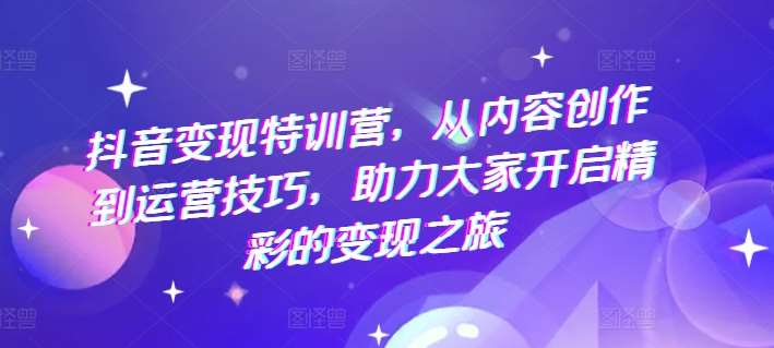 抖音变现特训营，从内容创作到运营技巧，助力大家开启精彩的变现之旅云深网创社聚集了最新的创业项目，副业赚钱，助力网络赚钱创业。云深网创社