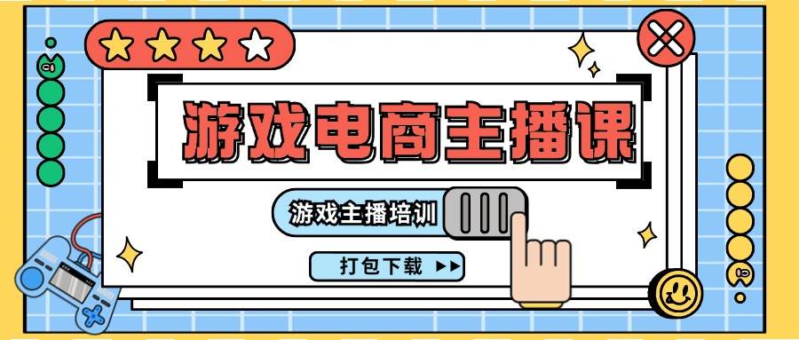 0基础入门游戏电商主播课程：游戏主播培训打包下载（23节）云深网创社聚集了最新的创业项目，副业赚钱，助力网络赚钱创业。云深网创社