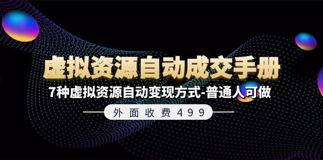 外面收费499《虚拟资源自动成交手册》普通人可做的7种虚拟资源自动变现方式云深网创社聚集了最新的创业项目，副业赚钱，助力网络赚钱创业。云深网创社