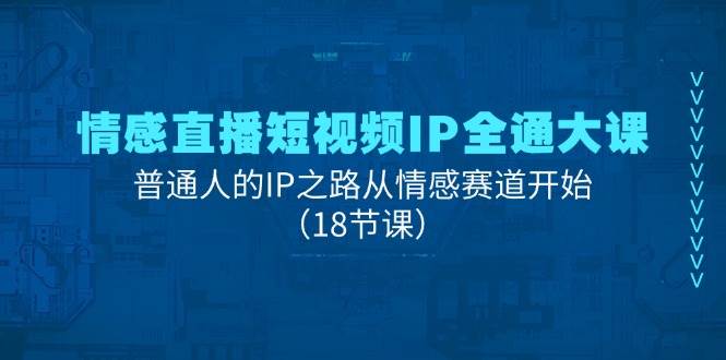 情感直播短视频IP全通大课，普通人的IP之路从情感赛道开始（18节课）云深网创社聚集了最新的创业项目，副业赚钱，助力网络赚钱创业。云深网创社