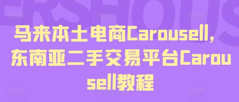 马来本土电商Carousell，东南亚二手交易平台Carousell教程云深网创社聚集了最新的创业项目，副业赚钱，助力网络赚钱创业。云深网创社