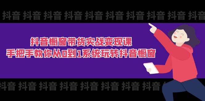 （11462期）抖音橱窗带货实战变现课：手把手教你从0到1系统玩转抖音橱窗-11节云深网创社聚集了最新的创业项目，副业赚钱，助力网络赚钱创业。云深网创社