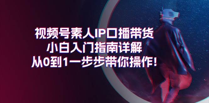 （11441期）视频号素人IP口播带货小白入门指南详解，从0到1一步步带你操作!云深网创社聚集了最新的创业项目，副业赚钱，助力网络赚钱创业。云深网创社