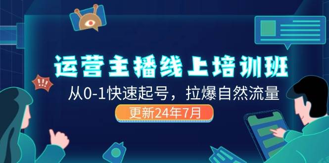 （11672期）2024运营 主播线上培训班，从0-1快速起号，拉爆自然流量 (更新24年7月)云深网创社聚集了最新的创业项目，副业赚钱，助力网络赚钱创业。云深网创社