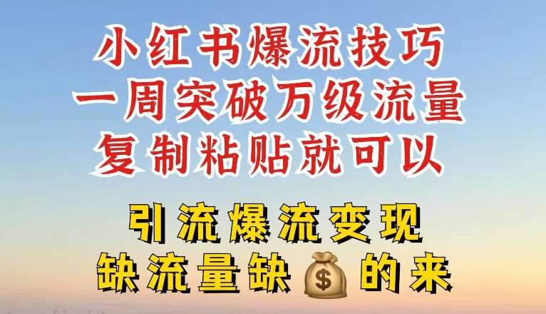 小红书爆流技巧，一周突破万级流量，复制粘贴就可以，引流爆流变现【揭秘】云深网创社聚集了最新的创业项目，副业赚钱，助力网络赚钱创业。云深网创社