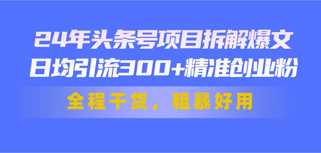 （11397期）24年头条号项目拆解爆文，日均引流300+精准创业粉，全程干货，粗暴好用云深网创社聚集了最新的创业项目，副业赚钱，助力网络赚钱创业。云深网创社