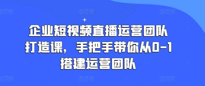 企业短视频直播运营团队打造课，手把手带你从0-1搭建运营团队云深网创社聚集了最新的创业项目，副业赚钱，助力网络赚钱创业。云深网创社