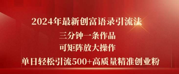 2024年最新创富语录引流法，三分钟一条作品，可矩阵放大操作，单日轻松引流500+高质量创业粉云深网创社聚集了最新的创业项目，副业赚钱，助力网络赚钱创业。云深网创社