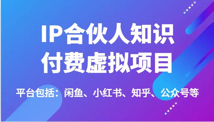 IP合伙人知识付费虚拟项目，包括：闲鱼、小红书、知乎、公众号等（51节）云深网创社聚集了最新的创业项目，副业赚钱，助力网络赚钱创业。云深网创社