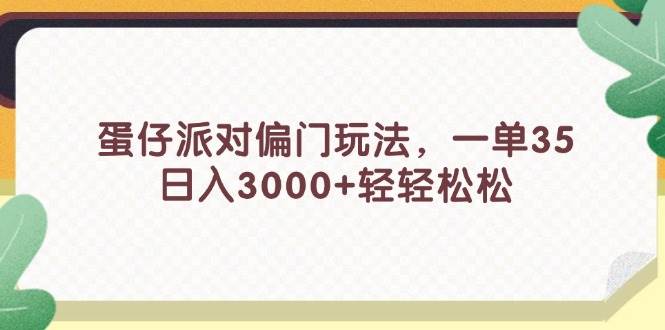 （11995期）蛋仔派对偏门玩法，一单35，日入3000+轻轻松松云深网创社聚集了最新的创业项目，副业赚钱，助力网络赚钱创业。云深网创社