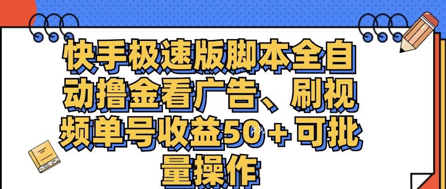 （11968期）快手极速版脚本全自动撸金看广告、刷视频单号收益50＋可批量操作云深网创社聚集了最新的创业项目，副业赚钱，助力网络赚钱创业。云深网创社