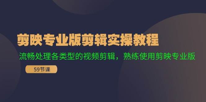 剪映专业版剪辑实操教程：流畅处理各类型的视频剪辑，熟练使用剪映专业版云深网创社聚集了最新的创业项目，副业赚钱，助力网络赚钱创业。云深网创社