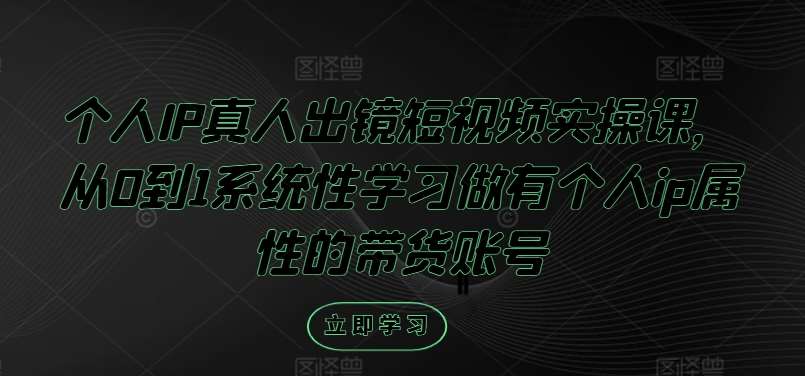 个人IP真人出镜短视频实操课，从0到1系统性学习做有个人ip属性的带货账号云深网创社聚集了最新的创业项目，副业赚钱，助力网络赚钱创业。云深网创社