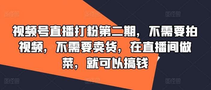 视频号直播打粉第二期，不需要拍视频，不需要卖货，在直播间做菜，就可以搞钱云深网创社聚集了最新的创业项目，副业赚钱，助力网络赚钱创业。云深网创社