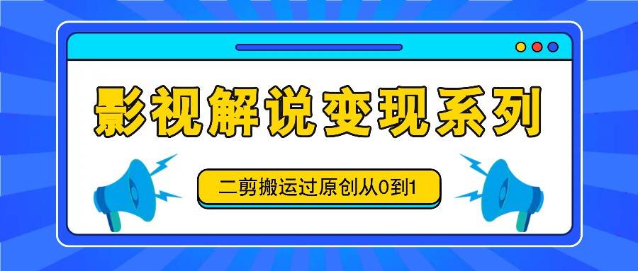 影视解说变现系列，二剪搬运过原创从0到1，喂饭式教程云深网创社聚集了最新的创业项目，副业赚钱，助力网络赚钱创业。云深网创社