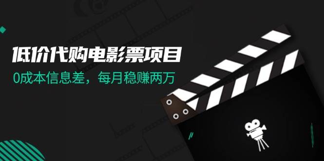 （11950期）低价代购电影票项目，0成本信息差，每月稳赚两万！云深网创社聚集了最新的创业项目，副业赚钱，助力网络赚钱创业。云深网创社