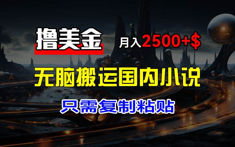 （12303期）最新撸美金项目，搬运国内小说爽文，只需复制粘贴，稿费月入2500+美金…云深网创社聚集了最新的创业项目，副业赚钱，助力网络赚钱创业。云深网创社